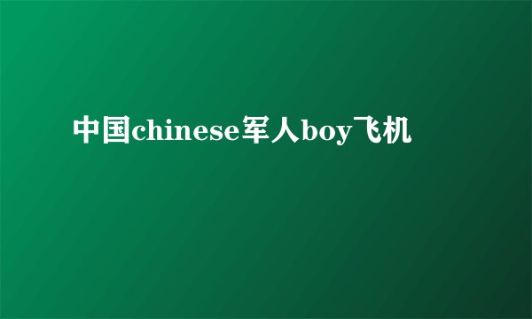 中国chinese军人boy飞机
