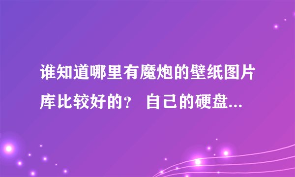 谁知道哪里有魔炮的壁纸图片库比较好的？ 自己的硬盘图片损坏丢失了~奈叶小站 DM123都不错 类似的就行