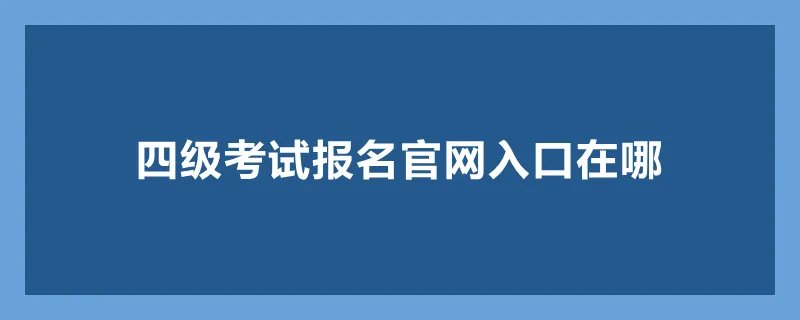 四级考试报名官网入口在哪