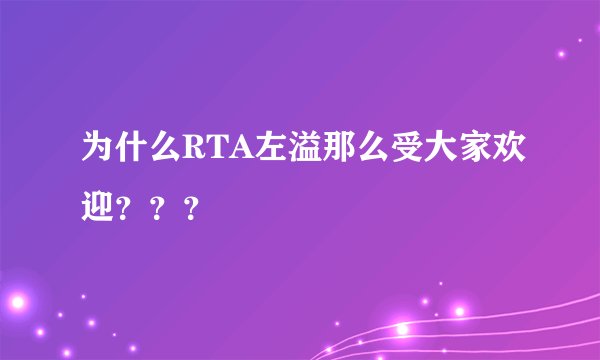 为什么RTA左溢那么受大家欢迎？？？