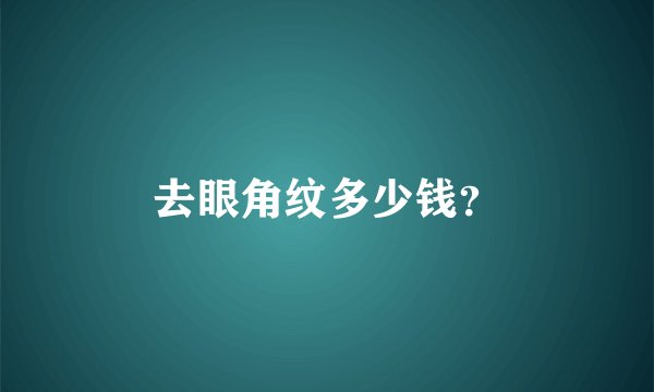 去眼角纹多少钱？
