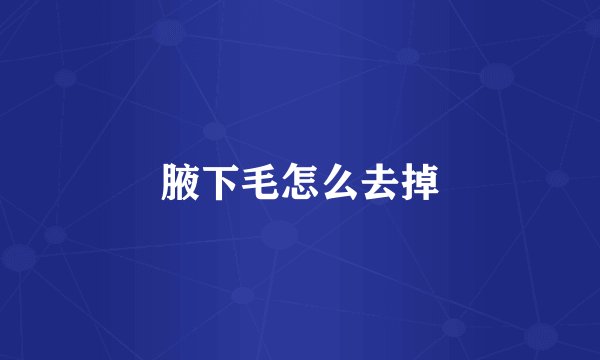 腋下毛怎么去掉