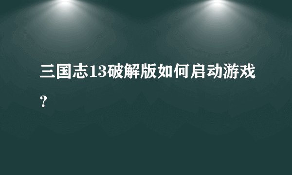 三国志13破解版如何启动游戏？