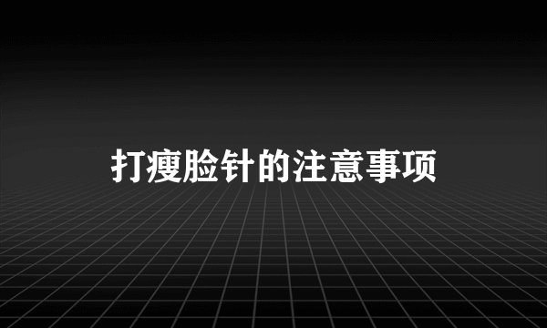 打瘦脸针的注意事项