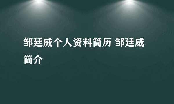 邹廷威个人资料简历 邹廷威简介