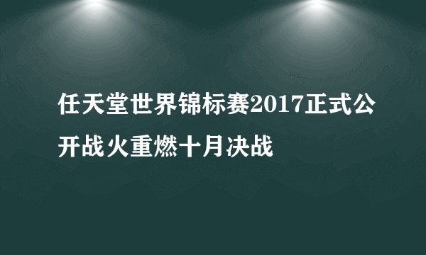 任天堂世界锦标赛2017正式公开战火重燃十月决战