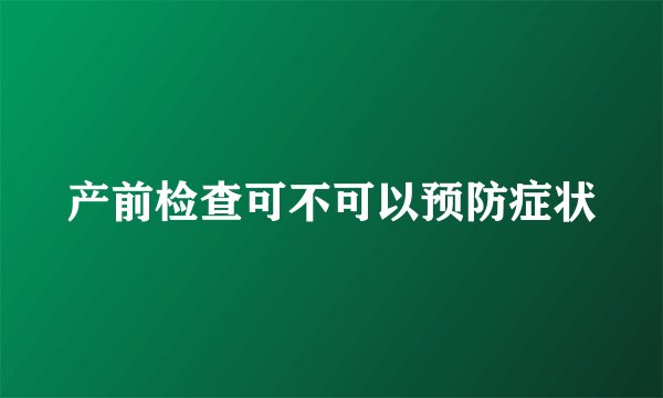 产前检查可不可以预防症状