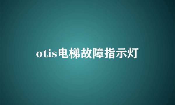otis电梯故障指示灯