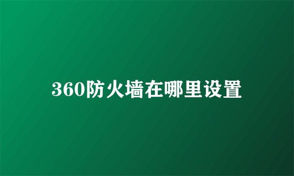 360防火墙在哪里设置