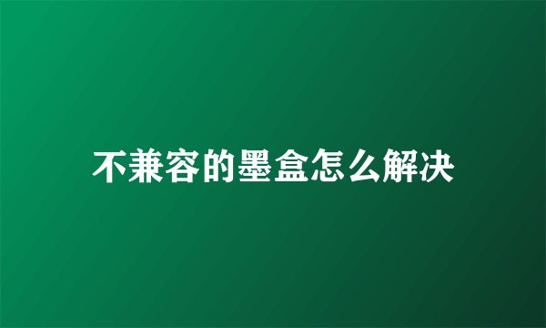 不兼容的墨盒怎么解决