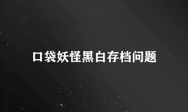 口袋妖怪黑白存档问题
