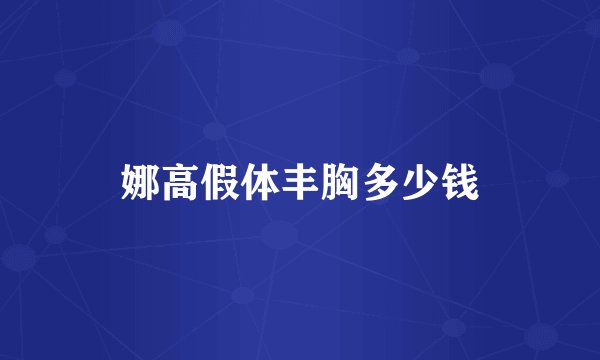 娜高假体丰胸多少钱