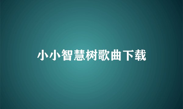 小小智慧树歌曲下载
