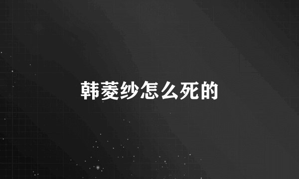 韩菱纱怎么死的