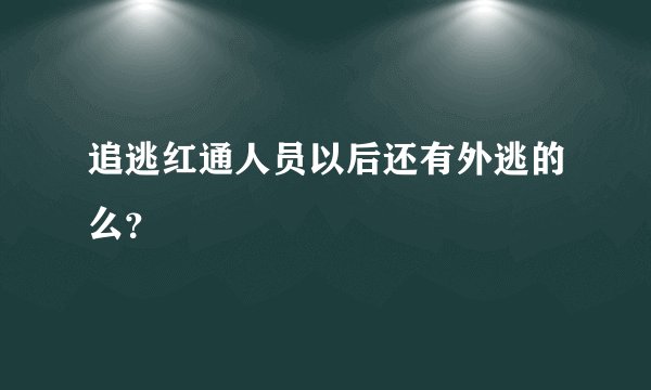 追逃红通人员以后还有外逃的么？