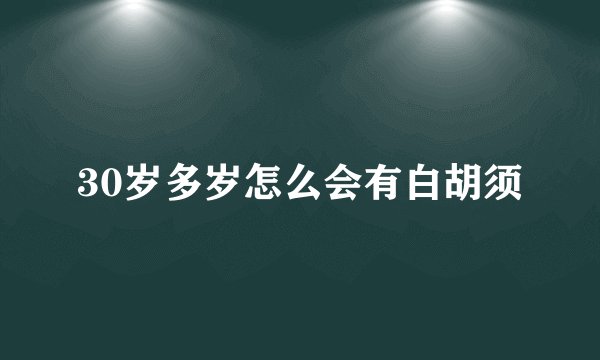 30岁多岁怎么会有白胡须