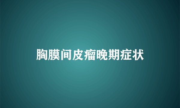 胸膜间皮瘤晚期症状