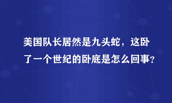 美国队长居然是九头蛇，这卧了一个世纪的卧底是怎么回事？