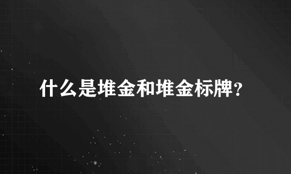 什么是堆金和堆金标牌？