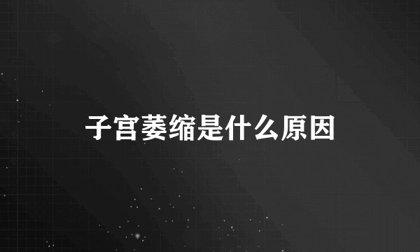 子宫萎缩是什么原因