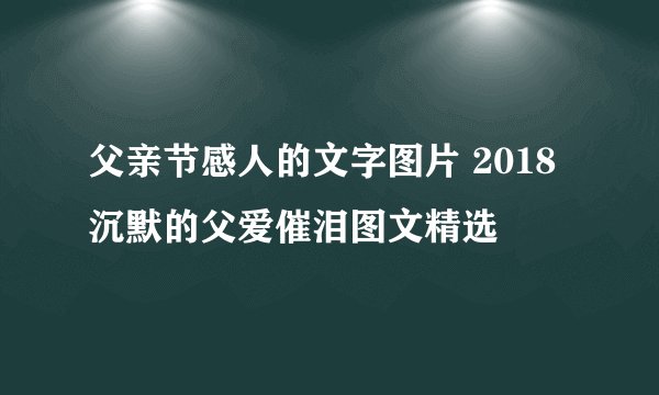 父亲节感人的文字图片 2018沉默的父爱催泪图文精选
