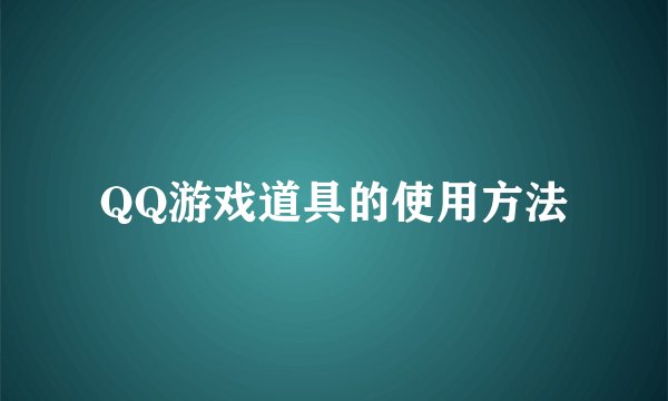 QQ游戏道具的使用方法