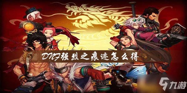 《DNF》强烈之痕迹怎么获得 强烈之痕迹获得方法