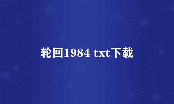 轮回1984 txt下载