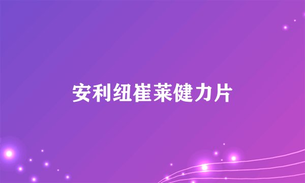 安利纽崔莱健力片