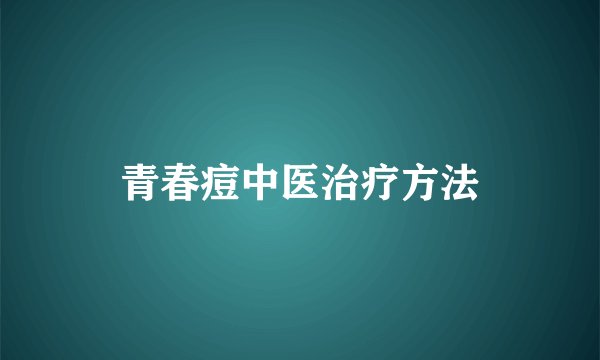 青春痘中医治疗方法