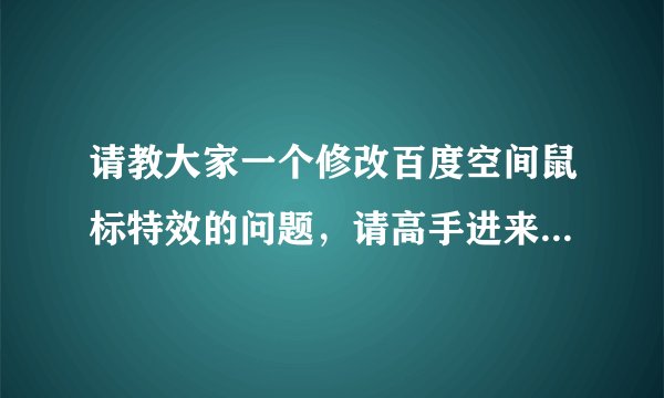 请教大家一个修改百度空间鼠标特效的问题，请高手进来看看，谢谢了．．