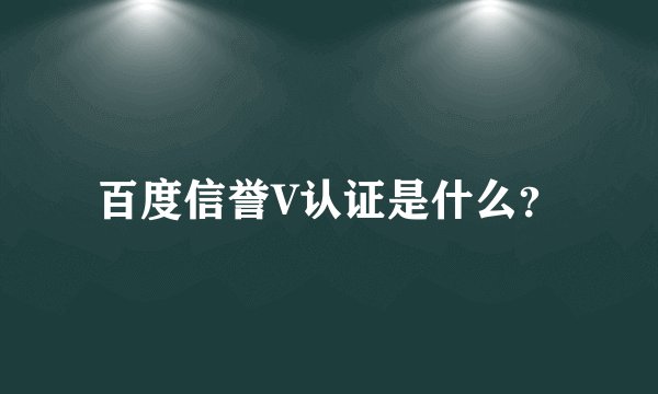 百度信誉V认证是什么?