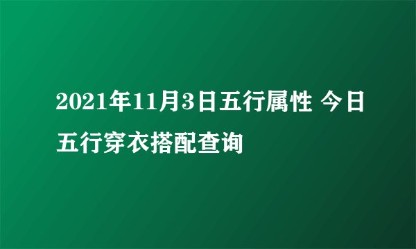 2021年11月3日五行属性 今日五行穿衣搭配查询