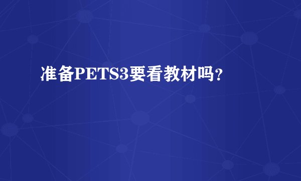准备PETS3要看教材吗?