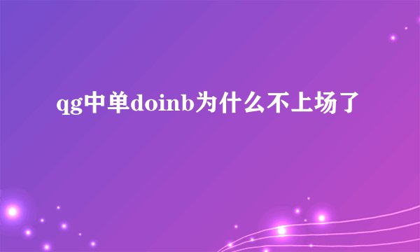 qg中单doinb为什么不上场了