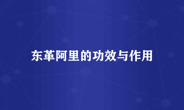 东革阿里的功效与作用
