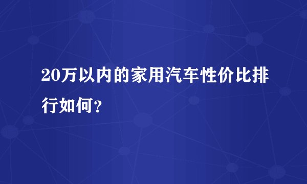 20万以内的家用汽车性价比排行如何？