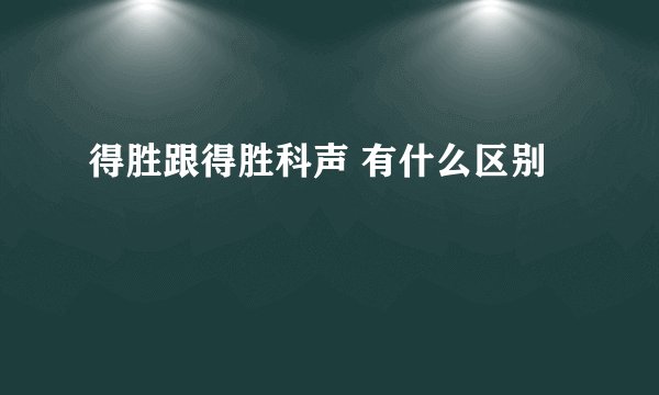 得胜跟得胜科声 有什么区别