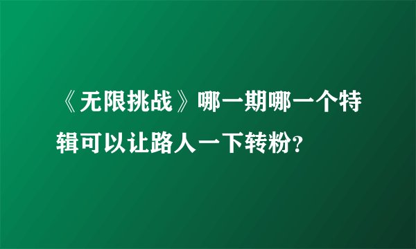 《无限挑战》哪一期哪一个特辑可以让路人一下转粉？