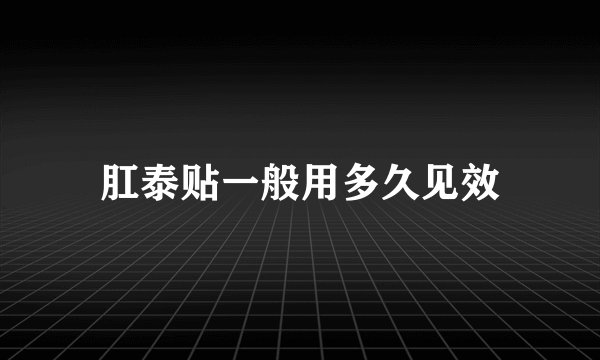 肛泰贴一般用多久见效