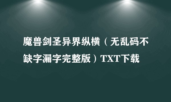 魔兽剑圣异界纵横（无乱码不缺字漏字完整版）TXT下载