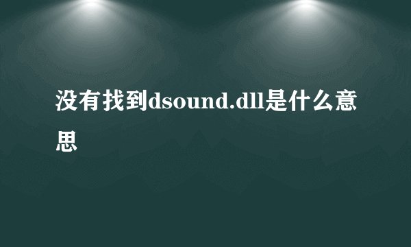 没有找到dsound.dll是什么意思