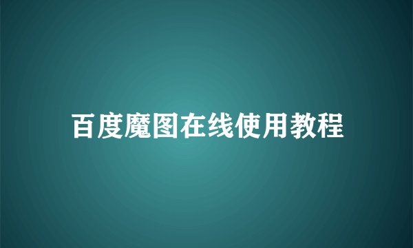 百度魔图在线使用教程