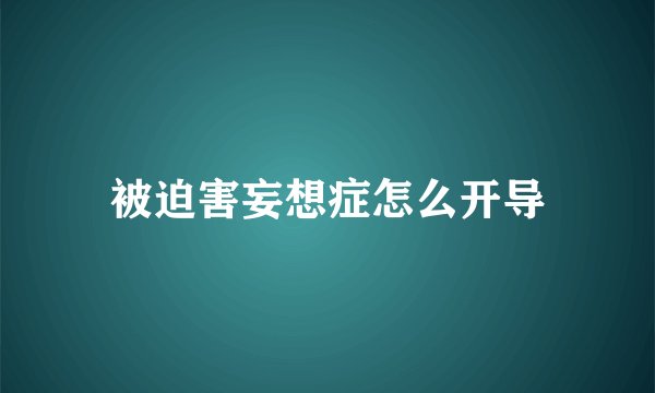 被迫害妄想症怎么开导