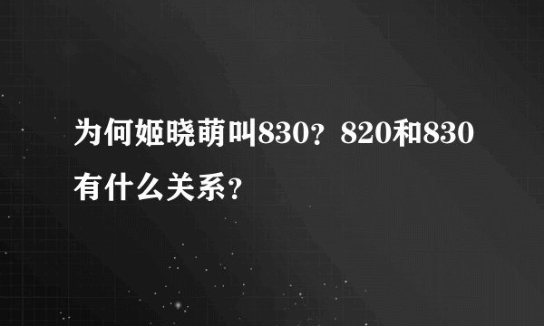为何姬晓萌叫830？820和830有什么关系？