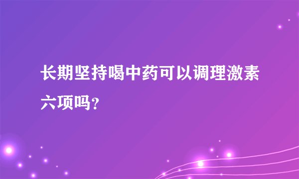 长期坚持喝中药可以调理激素六项吗？