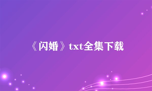 《闪婚》txt全集下载