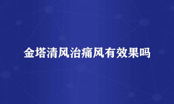 金塔清风治痛风有效果吗