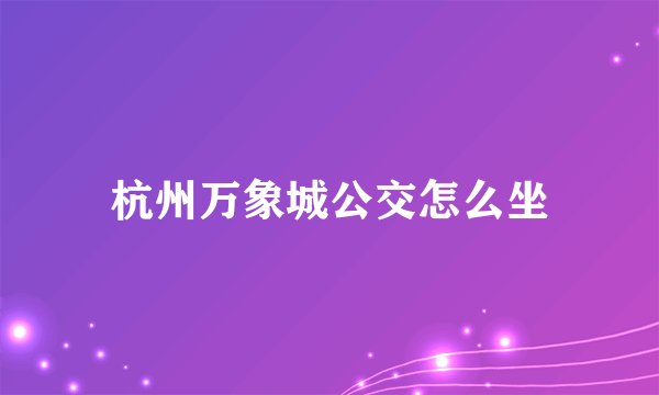 杭州万象城公交怎么坐