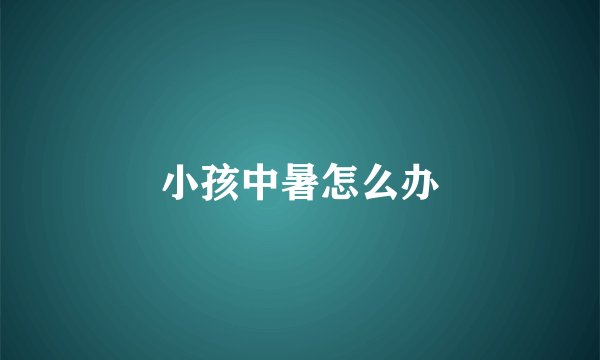 小孩中暑怎么办
